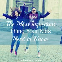 The Most Important Thing Your Kids Need to Know